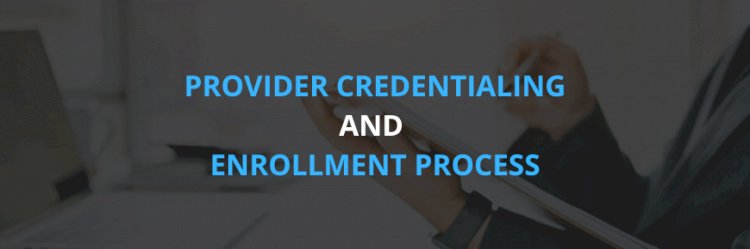 The Need For A Dependable Provider Credentialing And Enrollment Process