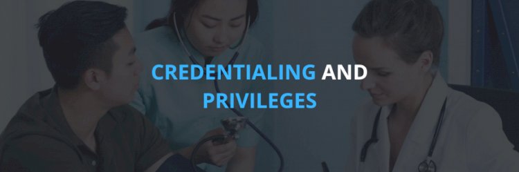 Credentialing and Privileges: Simplifying the Process.