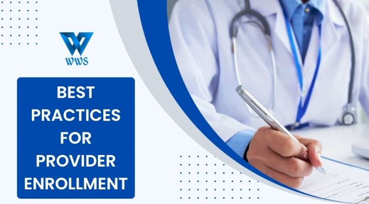 Best Practices for Provider Enrollment: How to Streamline the Process