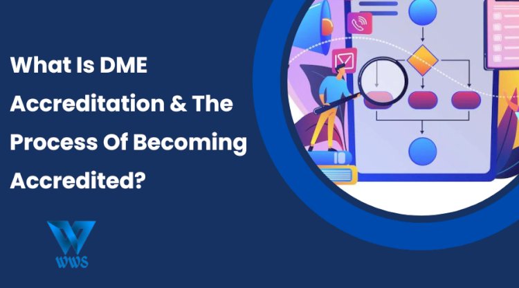 WHAT IS DME ACCREDITATION & THE PROCESS OF BECOMING ACCREDITED?