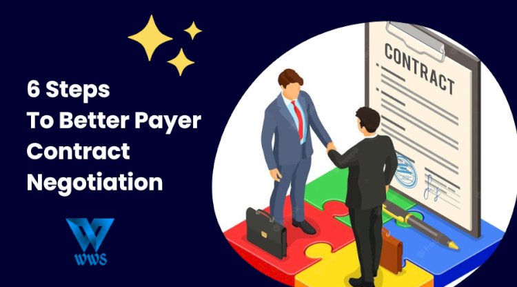 6 Steps to Better Payer Contract Negotiation