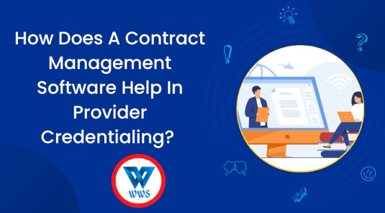 How Does A Contract Management Software Help In provider credentialing?