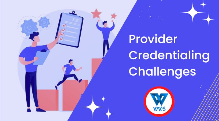 Provider Credentialing challenges